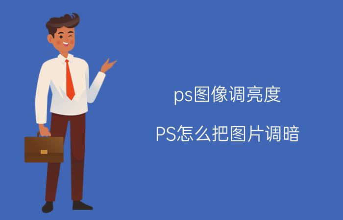 ps图像调亮度 PS怎么把图片调暗？